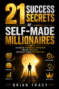 21 Success Secrets of Self-Made Millionaires  The Proven Roadmap to Financial Freedom, Wealth Creation, and Extraordinary Success (EBOOK) Digital Copy